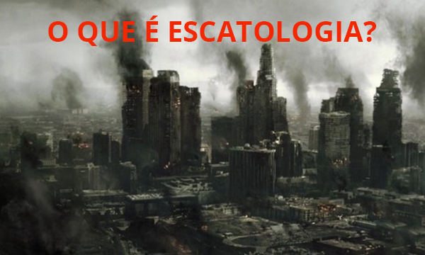 O que é Escatologia?